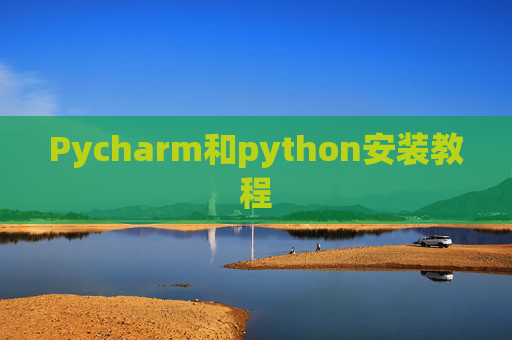 Pycharm和python安装教程 Pycharm和python安装教程